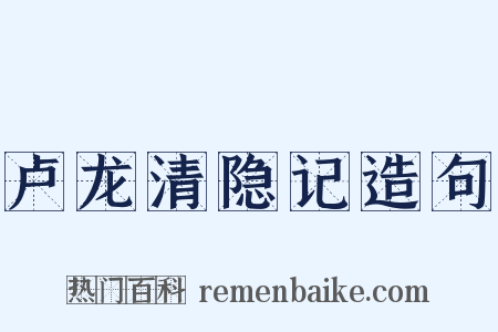 卢龙清隐记造句是什么意思的图片